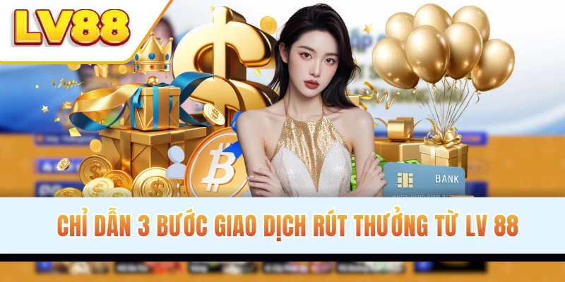 Chỉ dẫn 3 bước giao dịch rút thưởng từ LV88